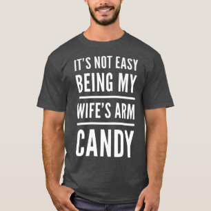 Mens It Is Not Easy Being My Wife's Arm Candy Husb T-Shirt