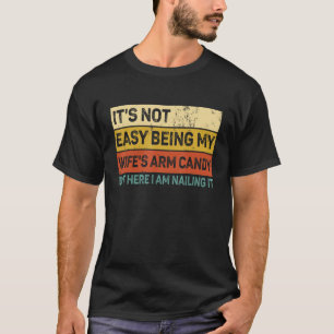 Mens It s Not Easy Being My Wife s Arm Candy Husb T-Shirt