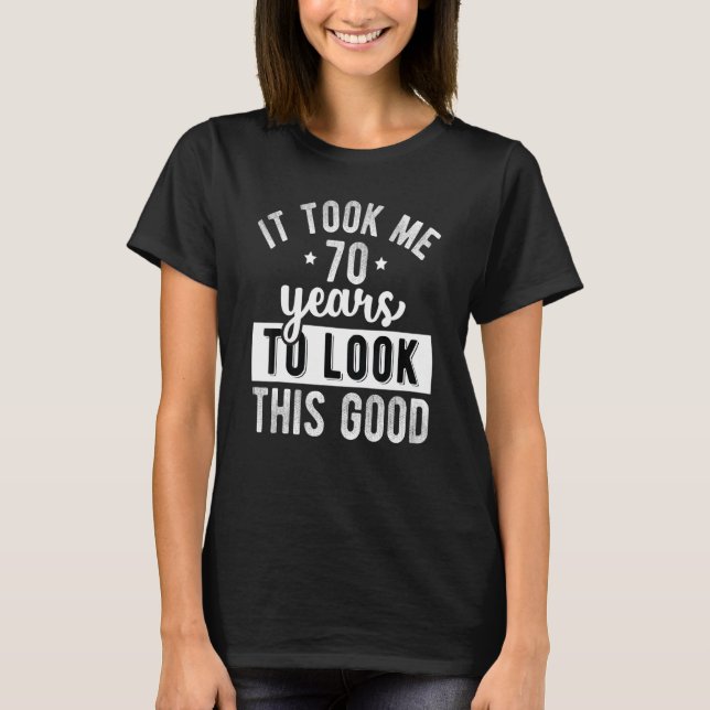 Mens It Took Me 70 Years To Look This Good  70th B T-Shirt (Front)
