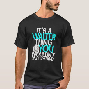 Mens It's A Walter Thing You Wouldn't Understand T-Shirt