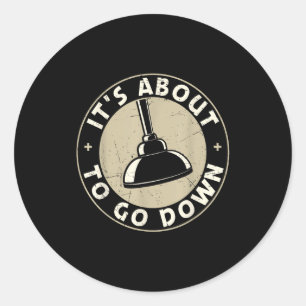 Mens It's About To Go Down Funny Plumber Quote Plu Classic Round Sticker