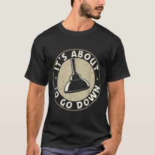 Mens It's About To Go Down Funny Plumber Quote Plu T-Shirt