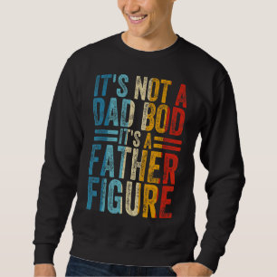 Mens It's Not A Dad Bod It's A Father Figure 1 Sweatshirt
