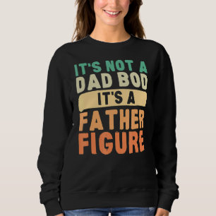Mens It's Not A Dad Bod It's A Father Figure 2022  Sweatshirt