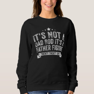 Mens Its Not A Dad Bod Its A Father Figure  5 Sweatshirt