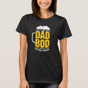 Mens Its Not A Dad Bod Its A Father Figure - Beer T-Shirt