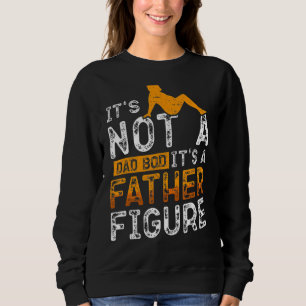 Mens It's Not A Dad Bod It's A Father Figure  Copy Sweatshirt