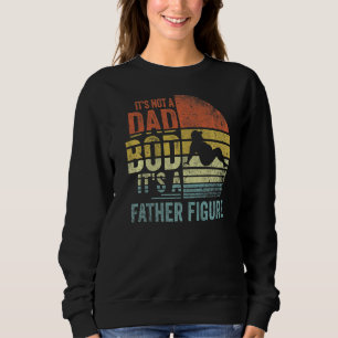 Mens It's Not A Dad Bod It's A Father Figure  Fath Sweatshirt