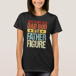 Mens It's Not A Dad Bod It's A Father Figure  Fath T-Shirt