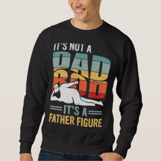 Mens It's Not A Dad Bod It's A Father Figure Fathe Sweatshirt