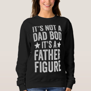 Mens It's Not A Dad Bod It's A Father Figure Sweatshirt
