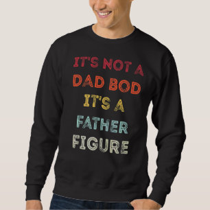Mens It's Not A Dad Bod It's A Father Figure Sweatshirt