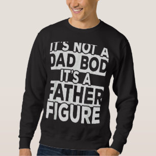 Mens It's Not A Dad Bod It's A Father Figure Vint Sweatshirt