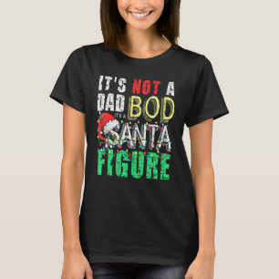 Mens Its Not A Dad Bod Its A Santa Figure Dad Joke T-Shirt
