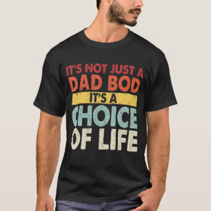 Mens It's Not Just A Dad Bod It's A Choice Of Life T-Shirt