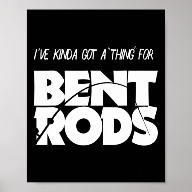 Mens I've Got A Thing For Bent Rods Funny Fishing  Poster (Front)