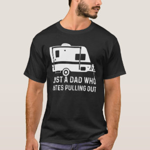 Mens Just A Dad Who Hates Pulling Out Camping Trav T-Shirt