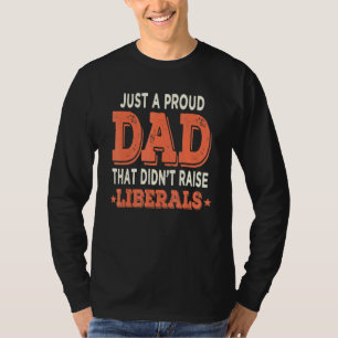 Mens Just A Proud Dad That Didnt Raise Liberals V T-Shirt