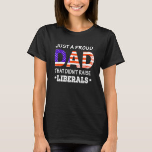 Mens Just A Proud Dad Who Didnt Raise Liberals Fat T-Shirt