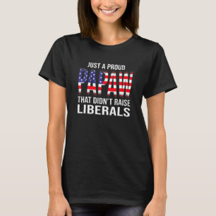 Mens Just A Proud Papaw That Didnt Raise Liberals T-Shirt