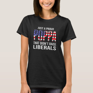 Mens Just A Proud Poppa That Didnt Raise Liberals T-Shirt