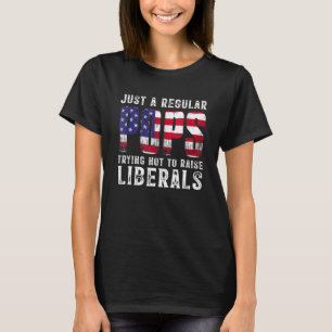 Mens Just A Proud Pops That Didnt Raise Liberals F T-Shirt