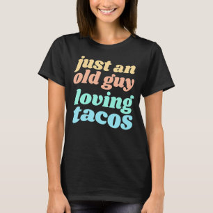Mens Just An Old Guy Loving Tacos Quote for Taco T-Shirt