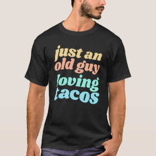 Mens Just An Old Guy Loving Tacos Quote for Taco T-Shirt