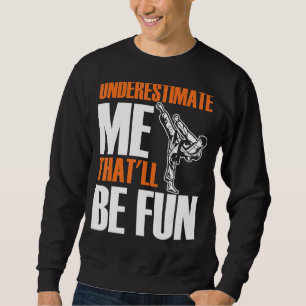 Mens Karate Martial Underestimate Me That'll Be Fu Sweatshirt