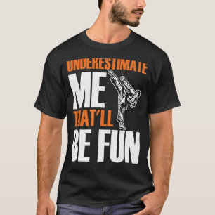 Mens Karate Martial Underestimate Me That'll Be Fu T-Shirt