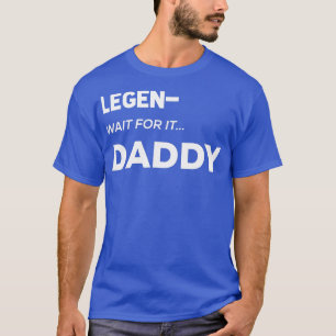 Mens Legen Wait For It Daddy Legendaddy  Fathers D T-Shirt