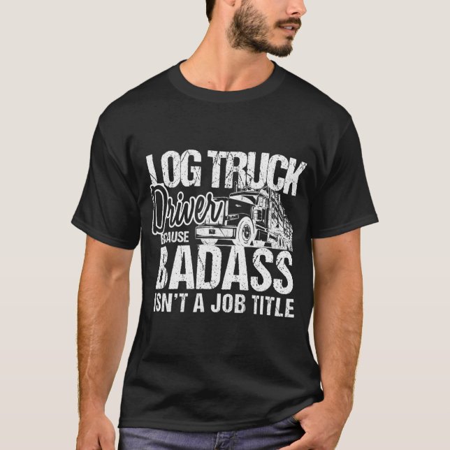 Mens Log Truck Drivers Badass Logging Truckers Tee (Front)