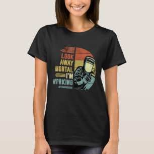 Mens Look Away Mortal I'm Working Welding Retro W T-Shirt