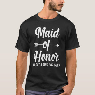 Mens Maid Of Honor Do I Get A Ring For This Bride  T-Shirt