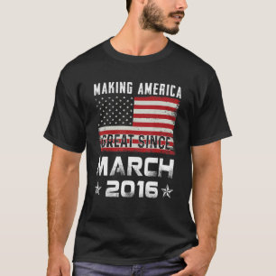 Mens Making America Great Since March 2016 Birthda T-Shirt