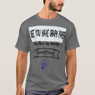 Mens Math Teacher - You Must Be Plotting Something T-Shirt