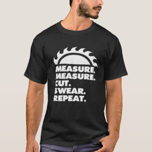 Mens Measure Measure Cut Swear Repeat Funny Carpen T-Shirt