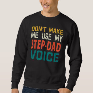 Mens Mens Dont Make Me Use My Step-Dad Voice Fathe Sweatshirt
