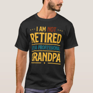 Mens Mens I Am Not Retired Im A Professional Grand T-Shirt