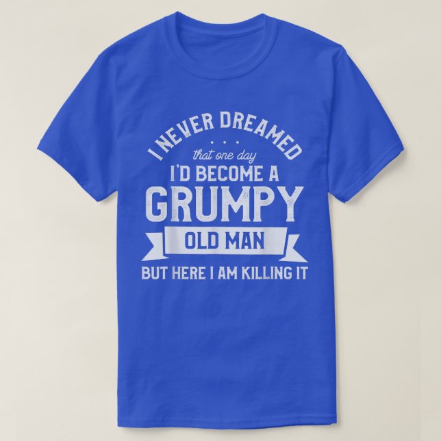 Mens Mens I Never Dreamed I'd Be A Grumpy Old Man  T-Shirt (Design Front)