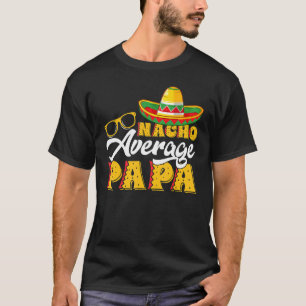 Mens Mexican Food Nacho Average Papa Father's Day T-Shirt