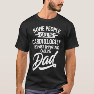 Mens Most Important Cardiologist Dad Fathers Day T-Shirt