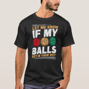 Mens My Balls Get In Your Way Bocce Ball Player Bo T-Shirt