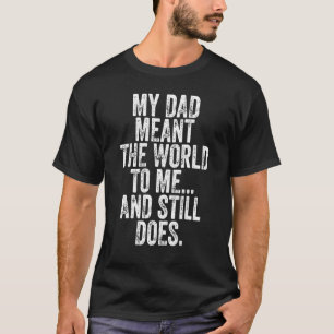 Mens My Dad Meant The World To Me And Still Does H T-Shirt