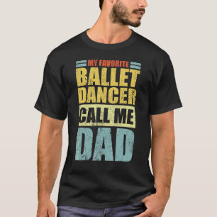 Mens  My Favourite Ballet Dancer Calls Me Dad Fath T-Shirt