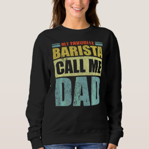 Mens  My Favourite Barista Calls Me Dad Father's D Sweatshirt