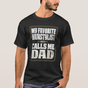 Mens My Favourite Hairstylist Calls Me Dad Fathers T-Shirt