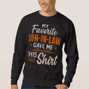 Mens My Favourite Son In Law Gave Me This Funny F Sweatshirt