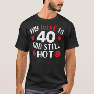 Mens My Wife Is 40 And Still Hot 40 Years Old Birt T-Shirt