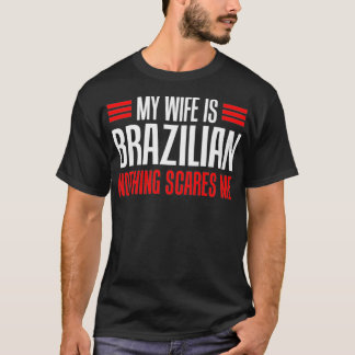 Mens My Wife Is Brazilian Nothing Scares Me Husban T-Shirt